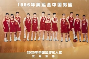 2025中国篮球名人堂名单优秀集体：1996年奥运会中国男篮