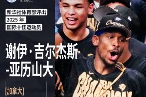 🚨新华社评25年国际十佳运动员：亚历山大+阿卡+陈芋汐在列！